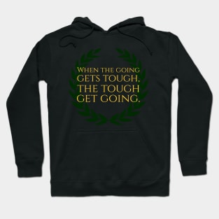 When The Going Gets Tough, The Tough Get Going Hoodie